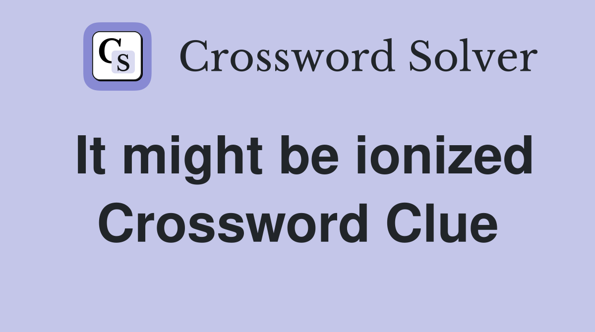 It might be ionized Crossword Clue