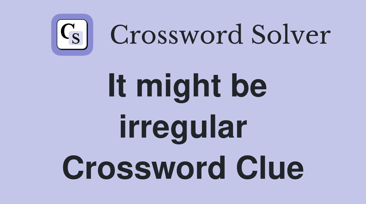 It might be irregular Crossword Clue
