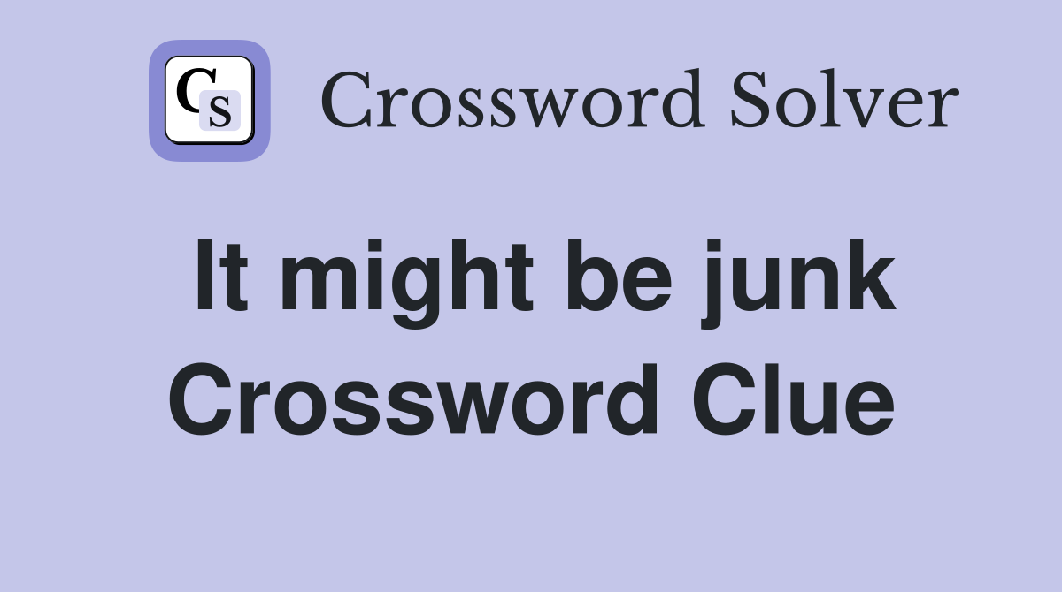 It might be junk Crossword Clue