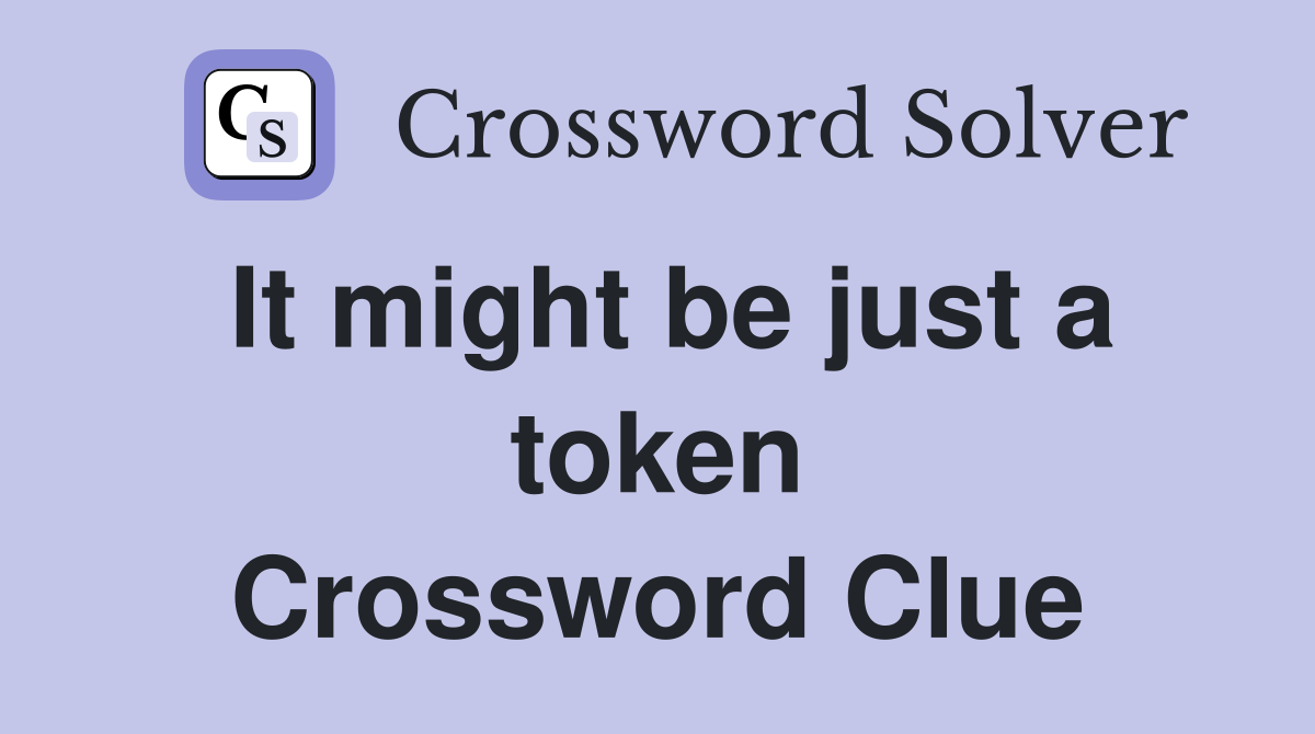 It might be just a token Crossword Clue