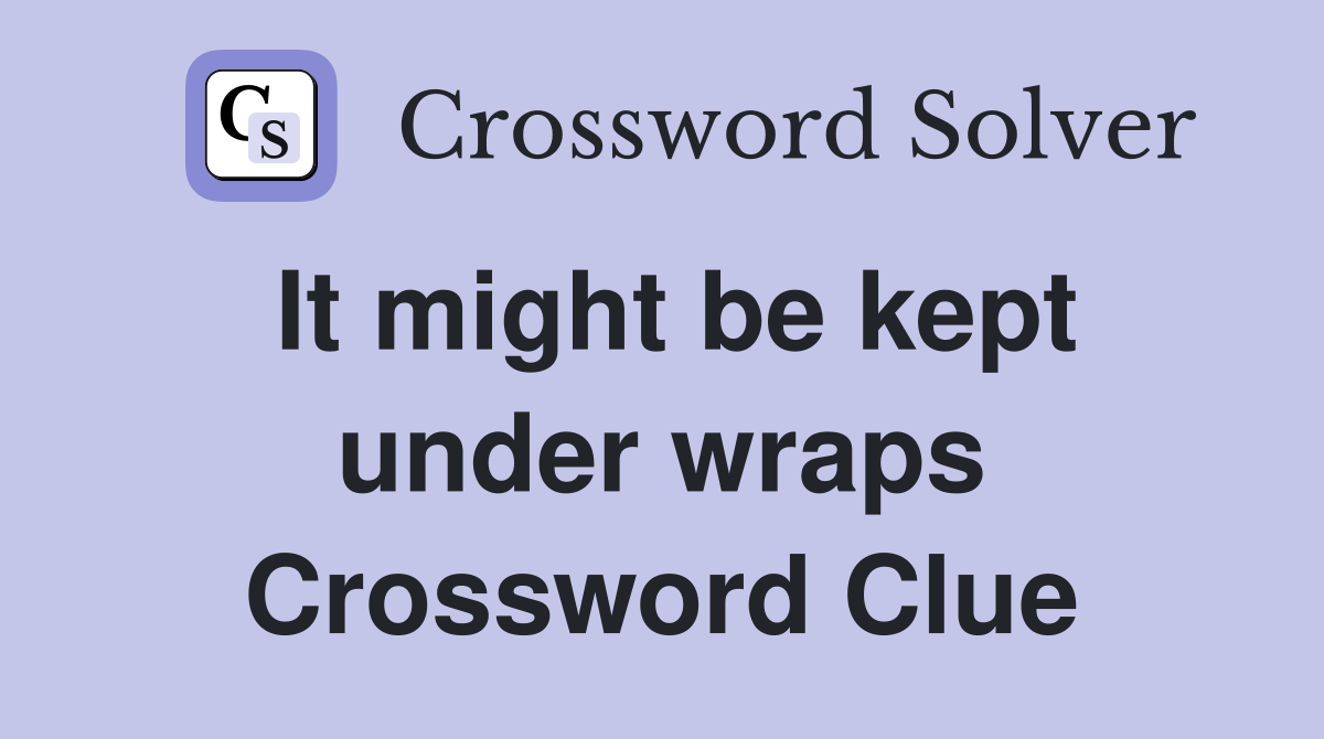 It might be kept under wraps Crossword Clue