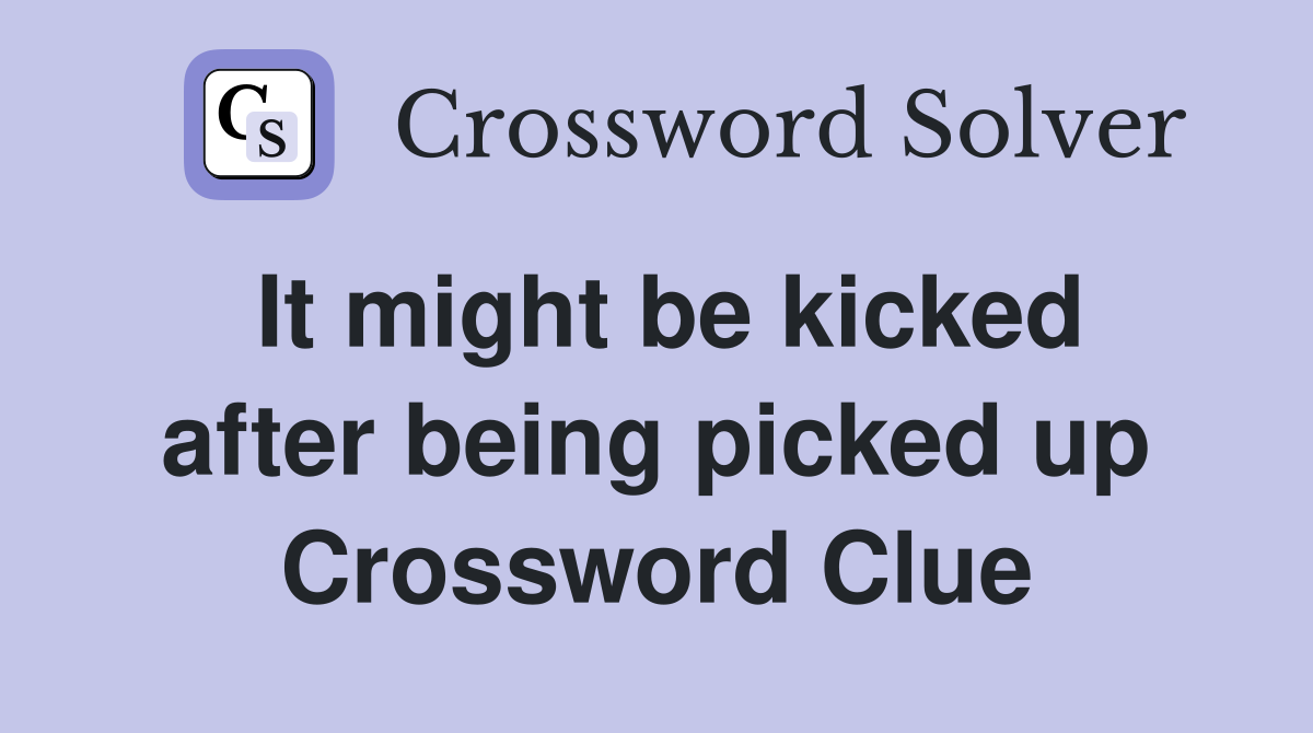It might be kicked after being picked up Crossword Clue