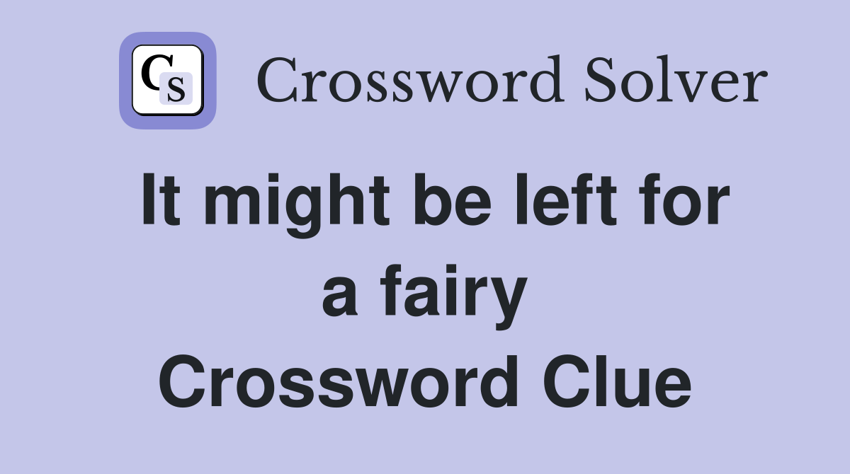 It might be left for a fairy Crossword Clue