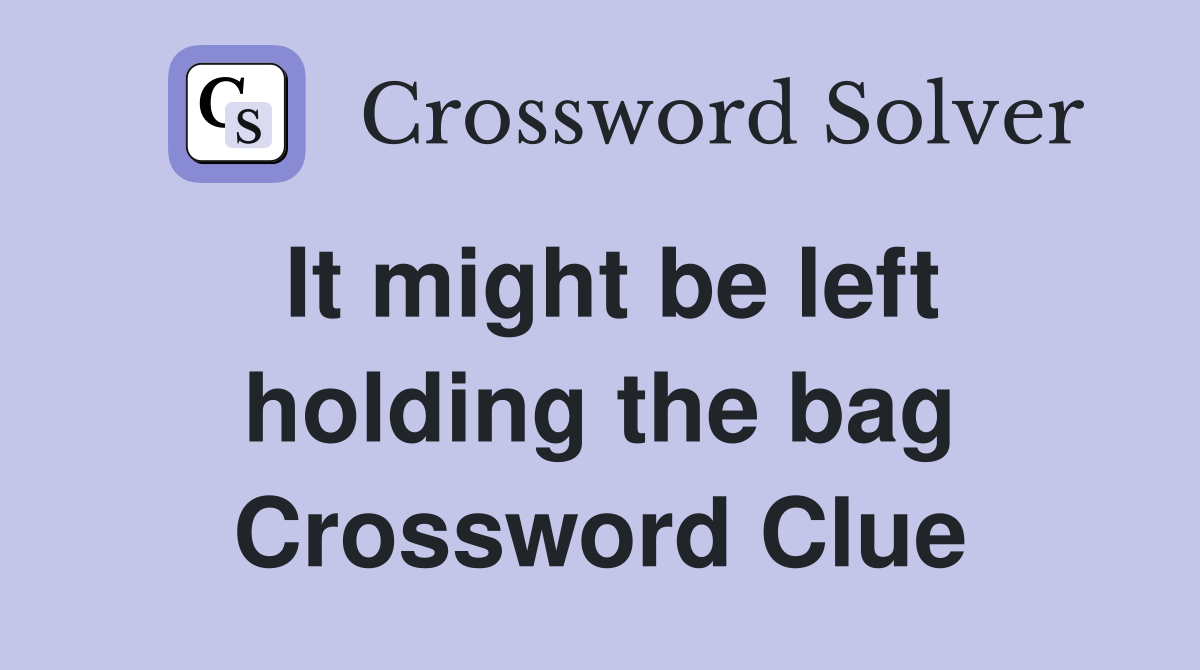 It might be left holding the bag Crossword Clue