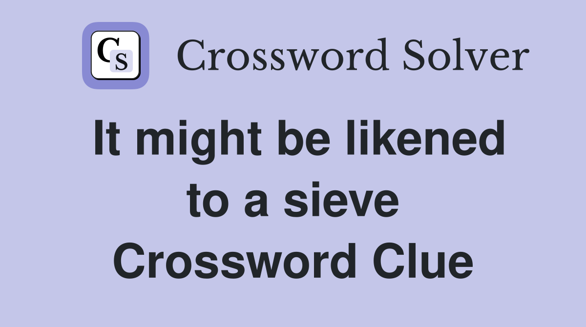 It might be likened to a sieve Crossword Clue