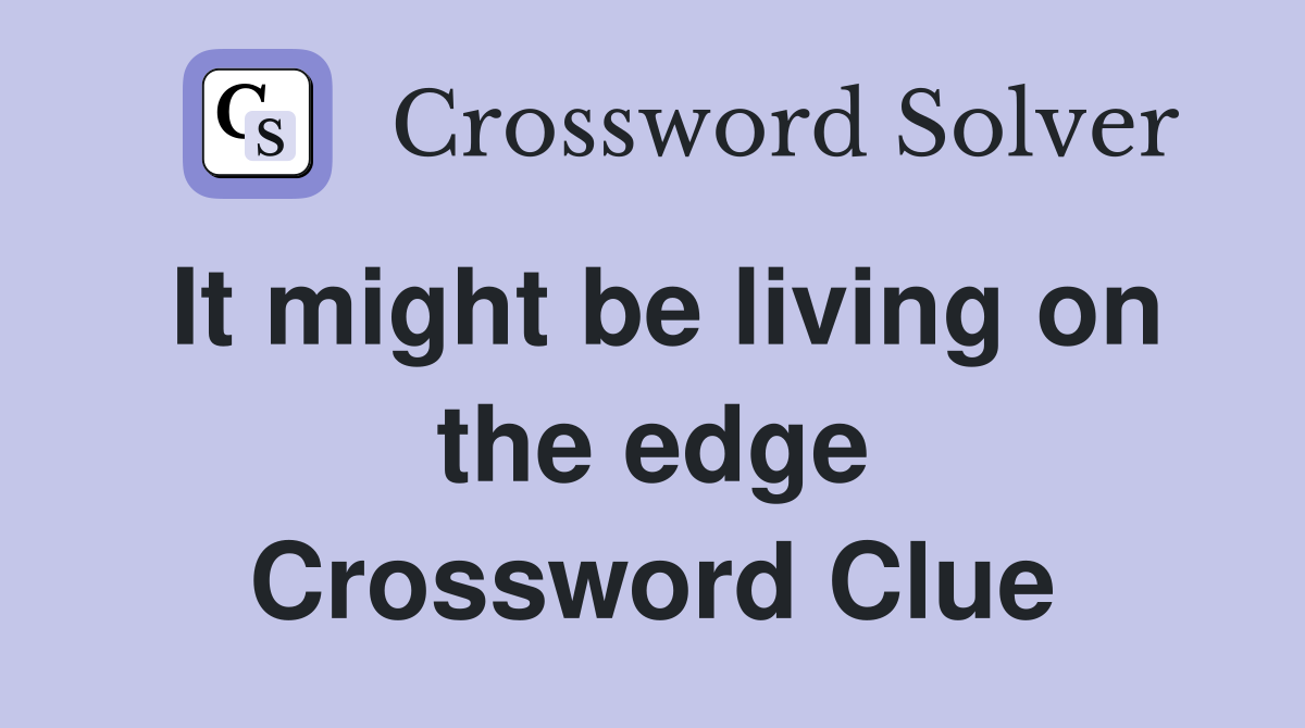 It might be living on the edge Crossword Clue