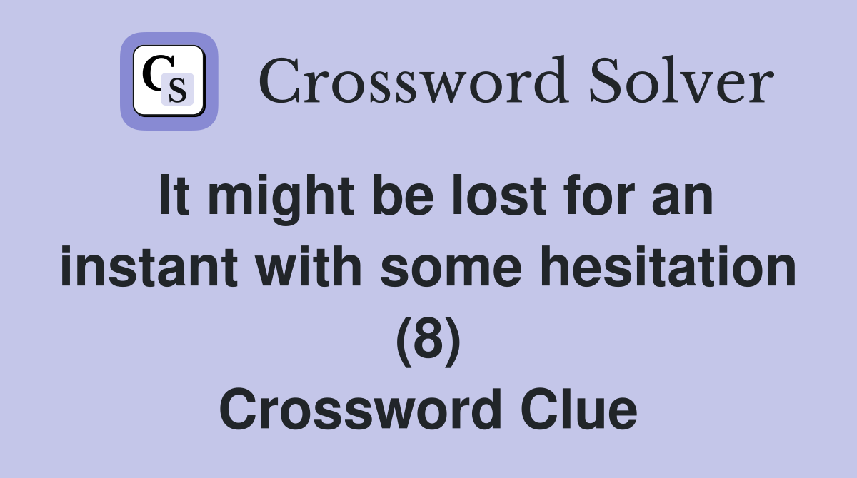 It might be lost for an instant with some hesitation (8) Crossword Clue