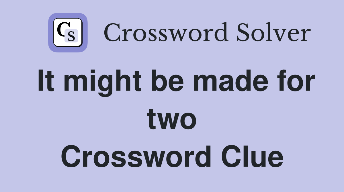 It might be made for two Crossword Clue