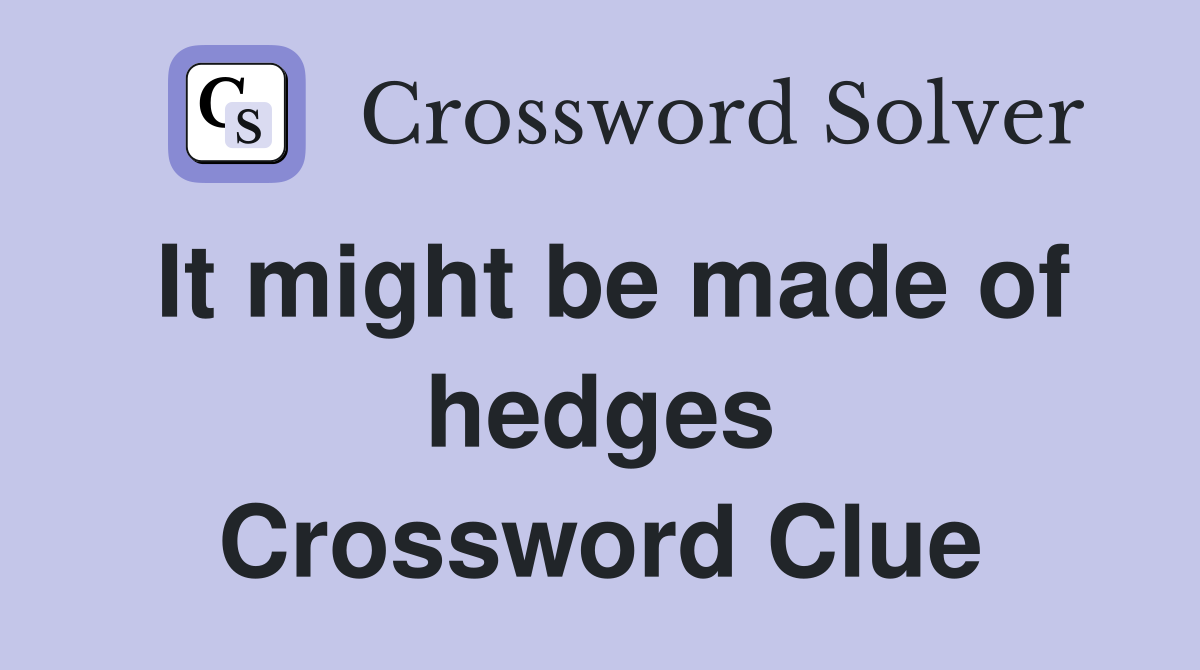 It might be made of hedges Crossword Clue