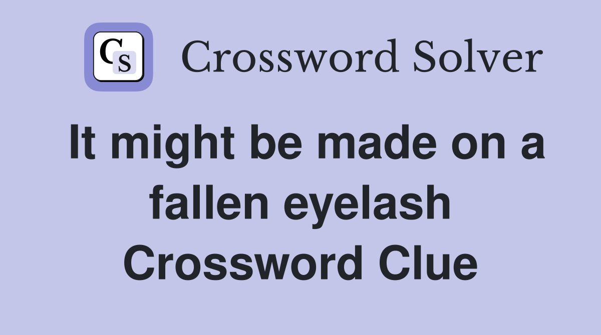 It might be made on a fallen eyelash Crossword Clue