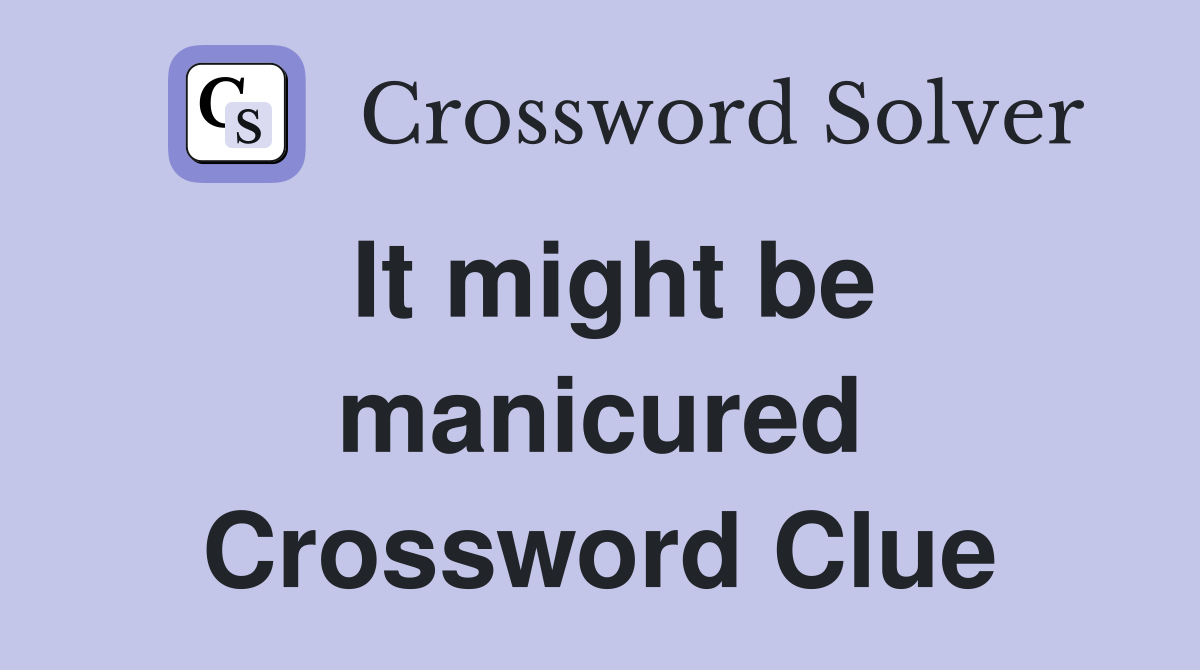 It might be manicured Crossword Clue