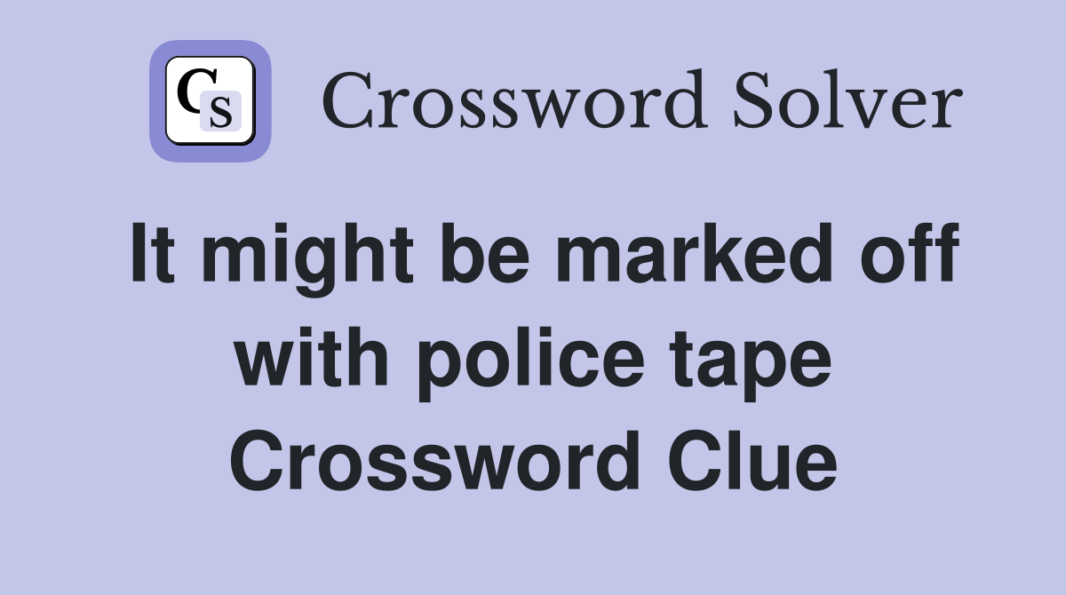 It might be marked off with police tape Crossword Clue