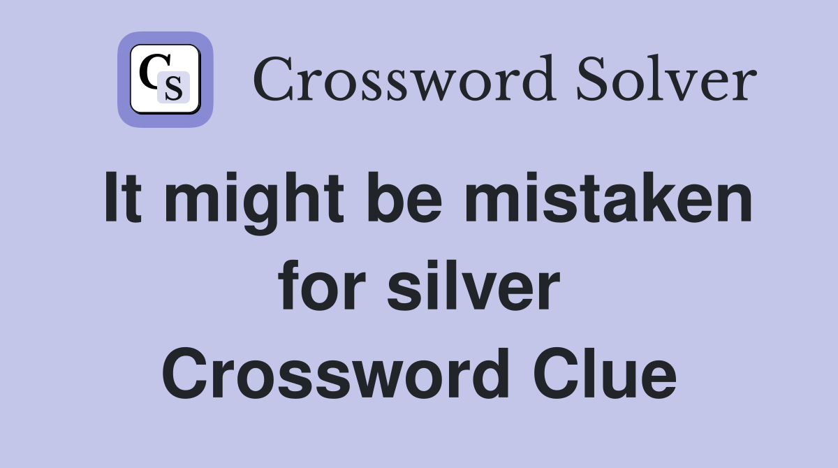 It might be mistaken for silver Crossword Clue