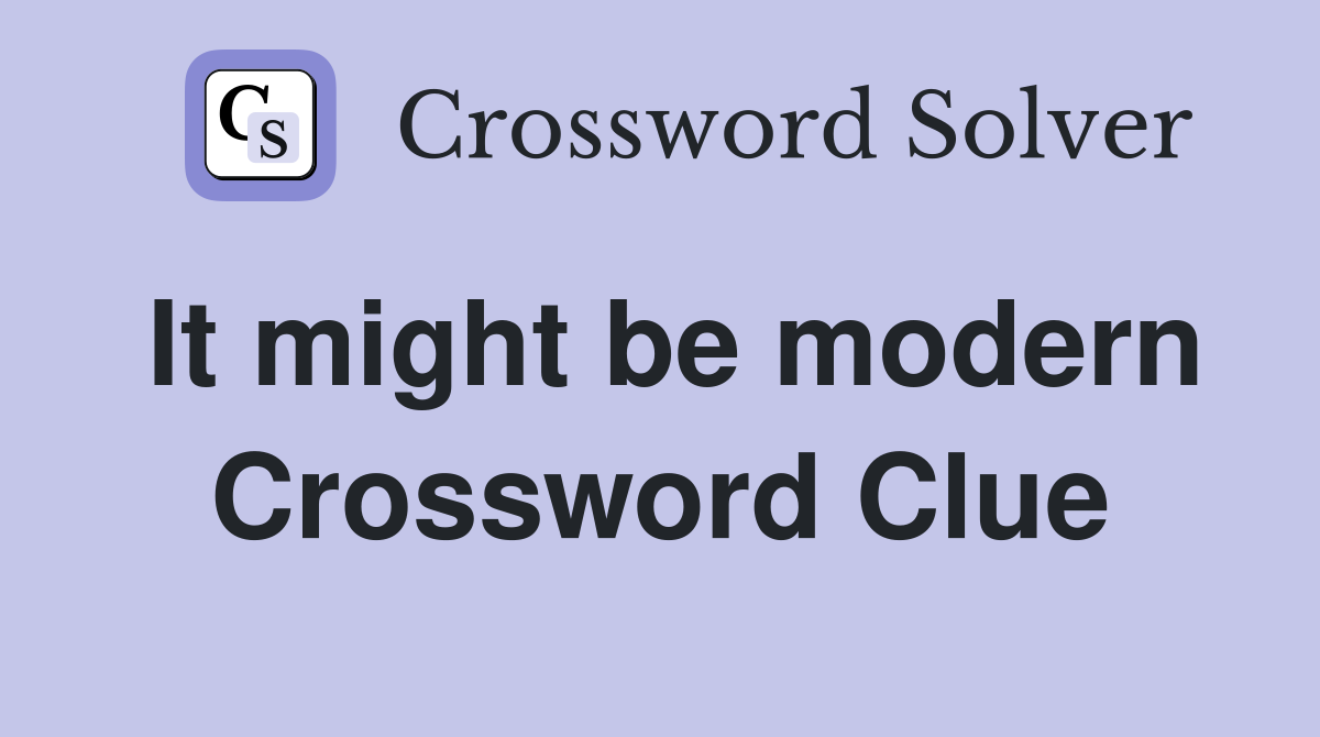 It might be modern Crossword Clue