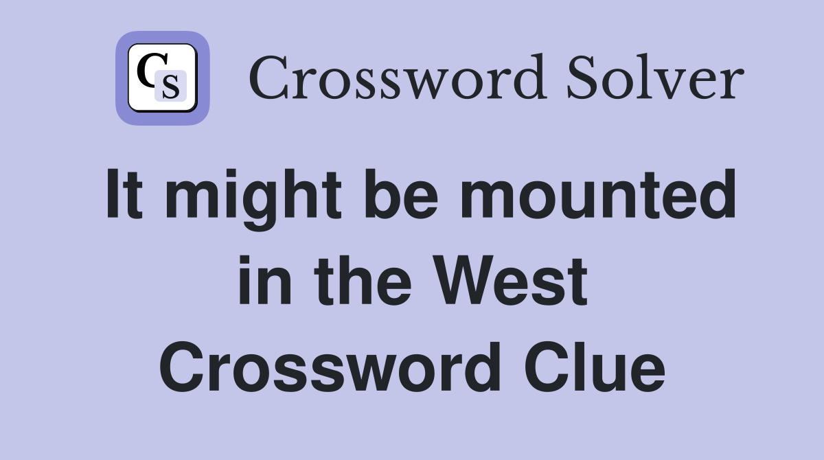 It might be mounted in the West Crossword Clue
