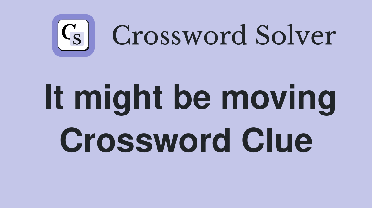 It might be moving Crossword Clue
