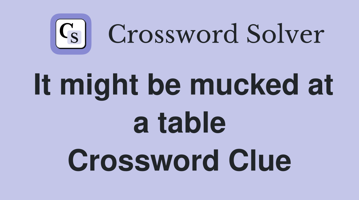 It might be mucked at a table Crossword Clue