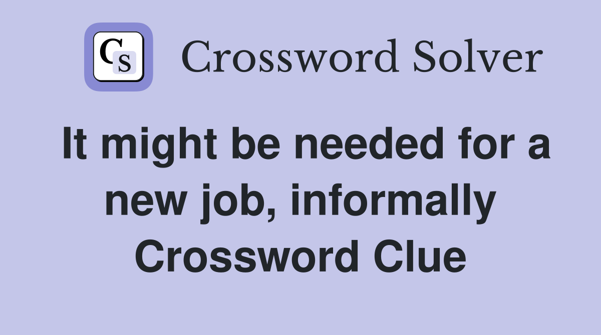 It might be needed for a new job, informally Crossword Clue
