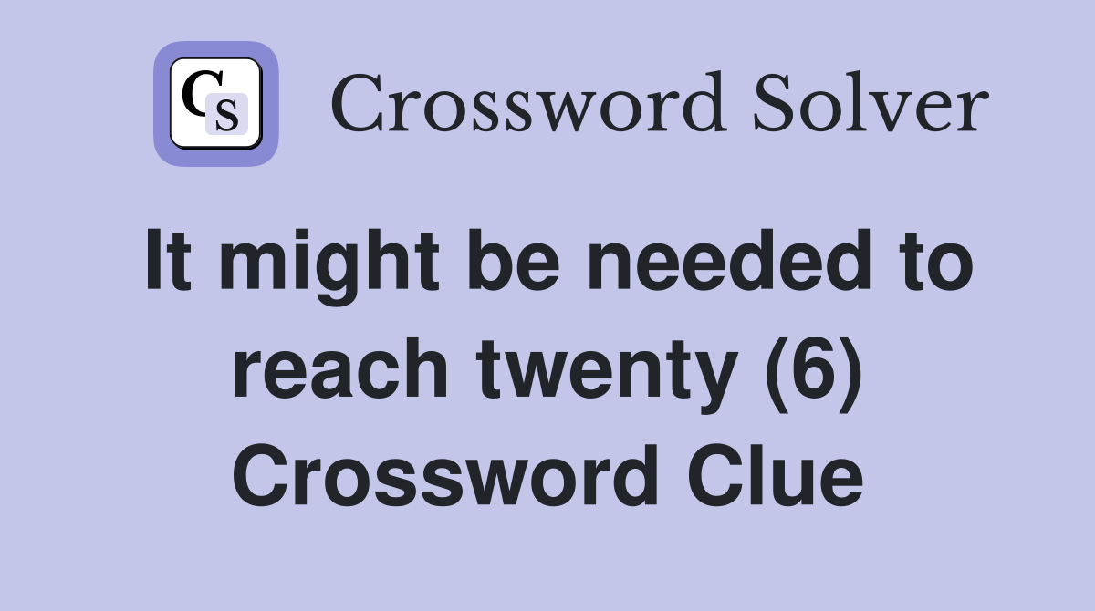It might be needed to reach twenty (6) Crossword Clue
