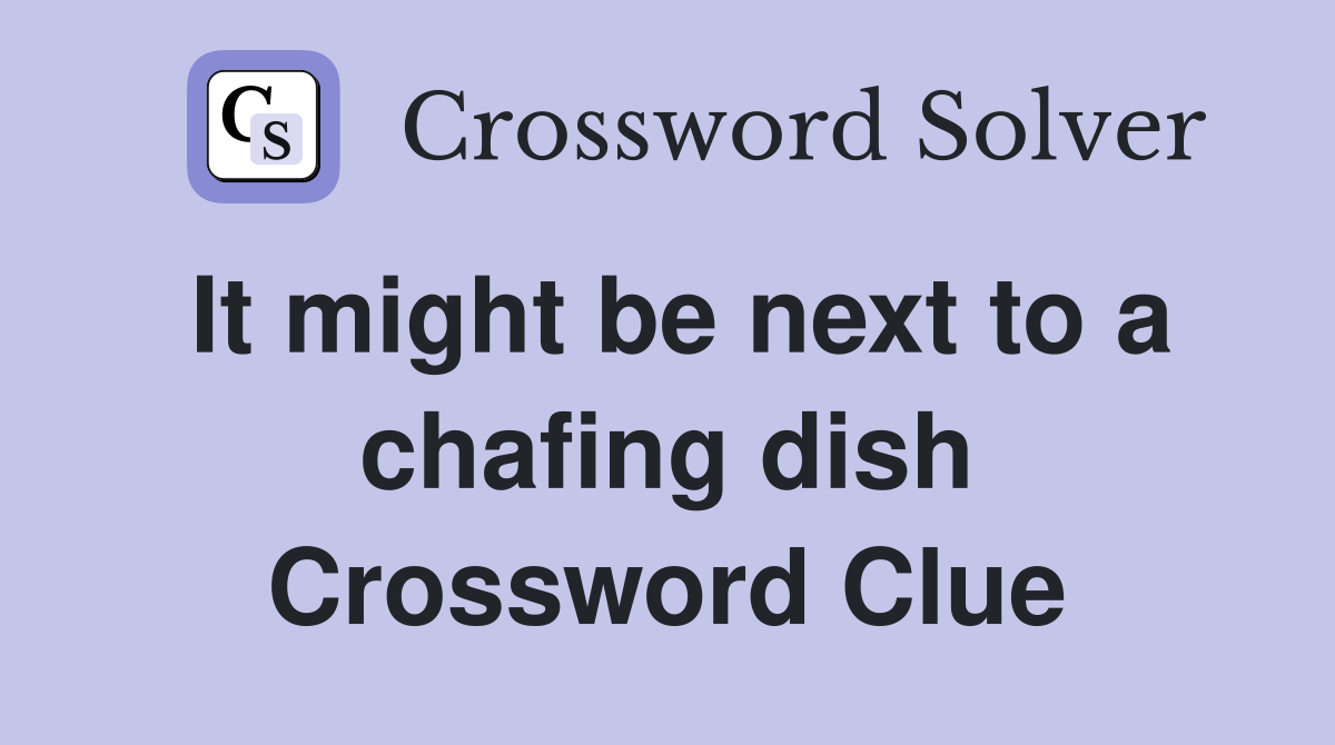 It might be next to a chafing dish Crossword Clue