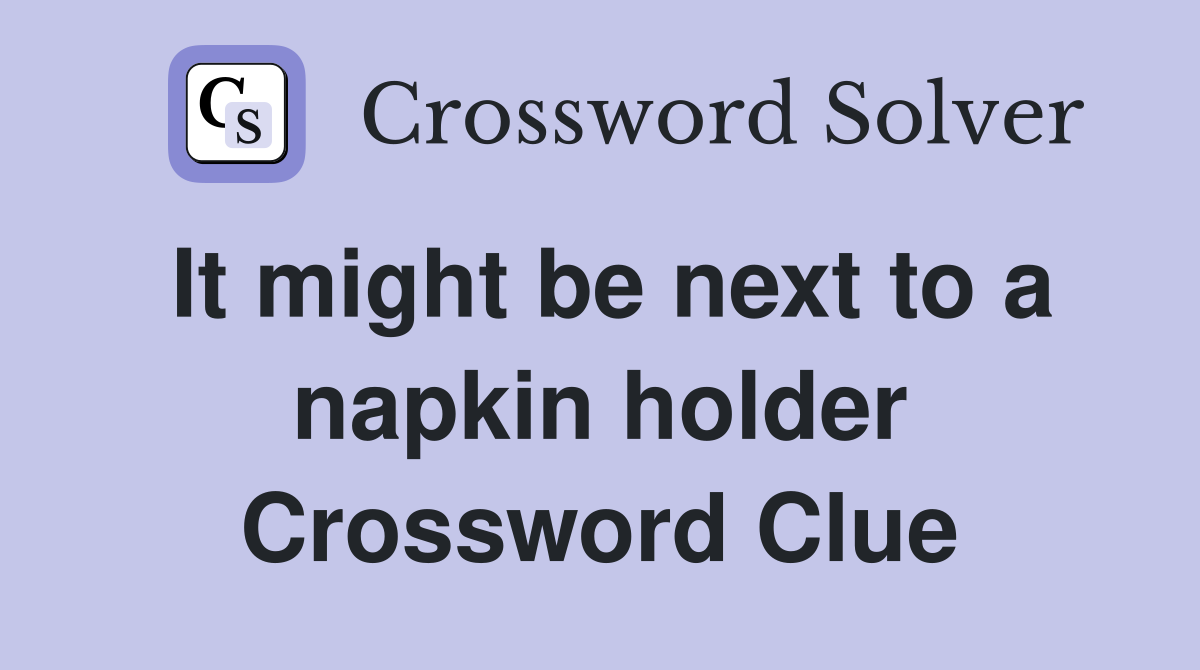 It might be next to a napkin holder Crossword Clue