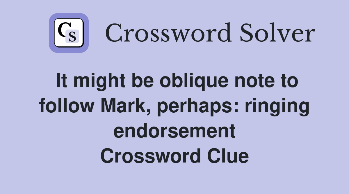 It might be oblique note to follow Mark, perhaps: ringing endorsement Crossword Clue