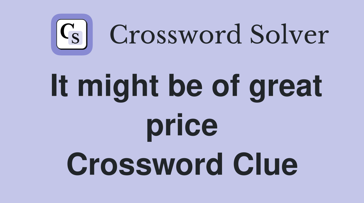 It might be of great price Crossword Clue