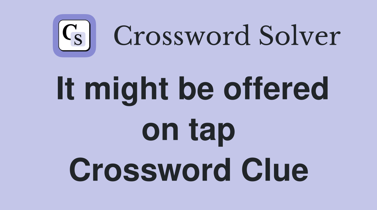 It might be offered on tap Crossword Clue