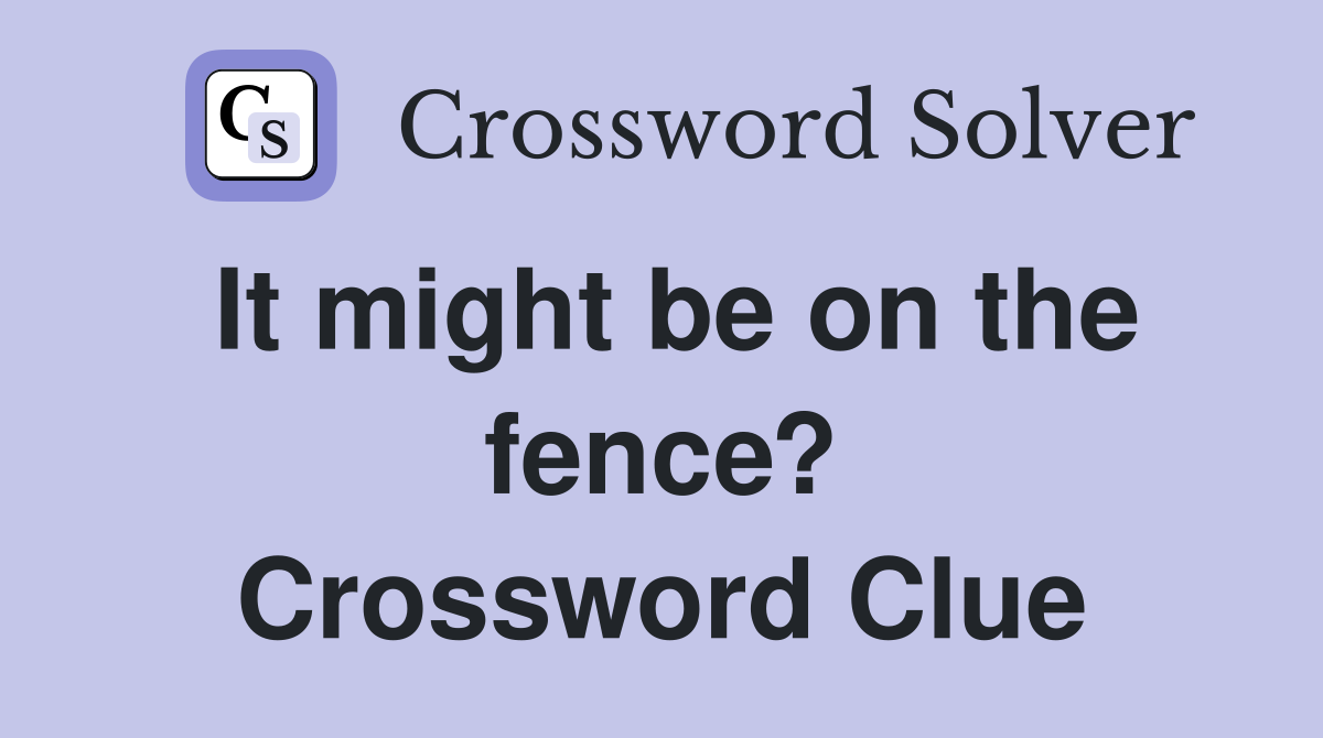 It might be on the fence? Crossword Clue