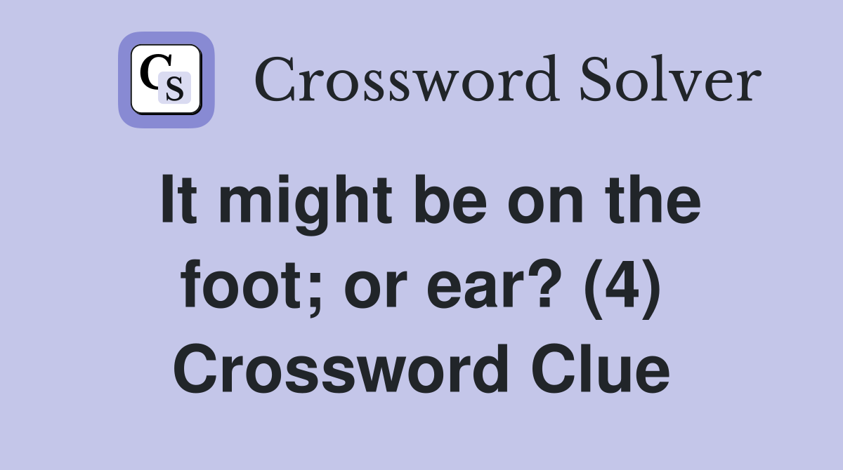 It might be on the foot; or ear? (4) Crossword Clue