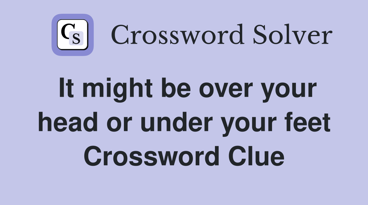It might be over your head or under your feet Crossword Clue