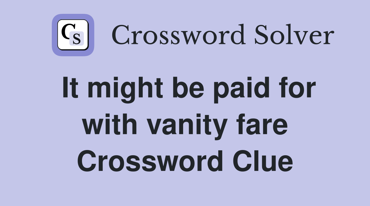 It might be paid for with vanity fare Crossword Clue