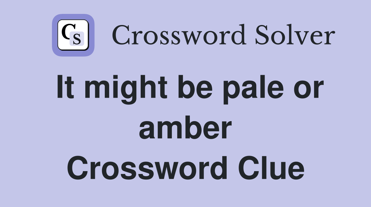 It might be pale or amber Crossword Clue