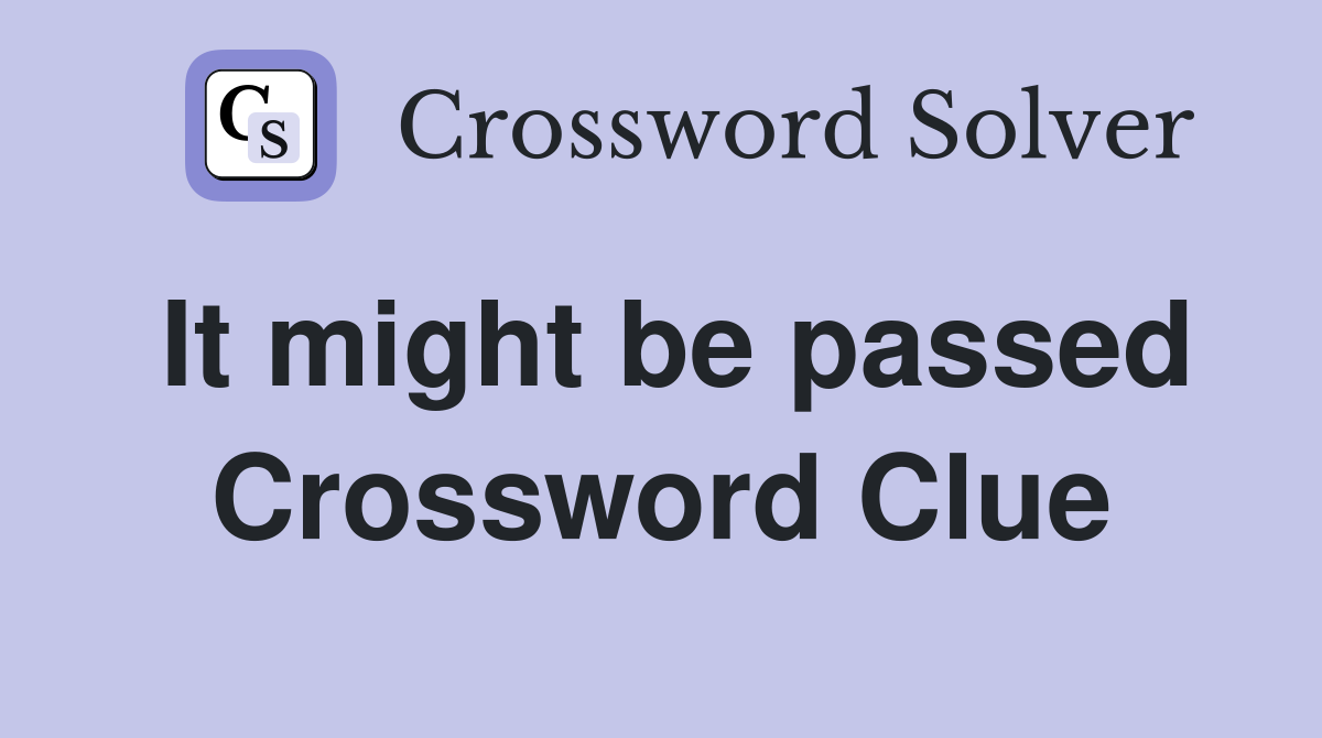 It might be passed Crossword Clue