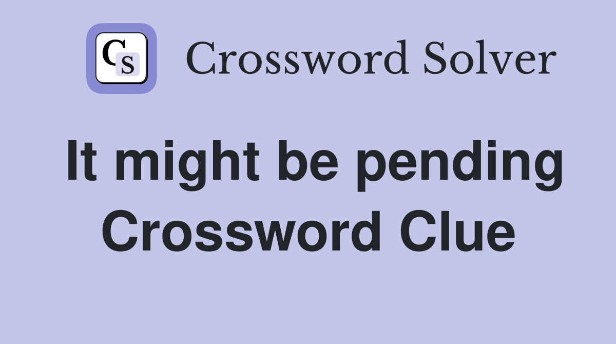 It might be pending Crossword Clue