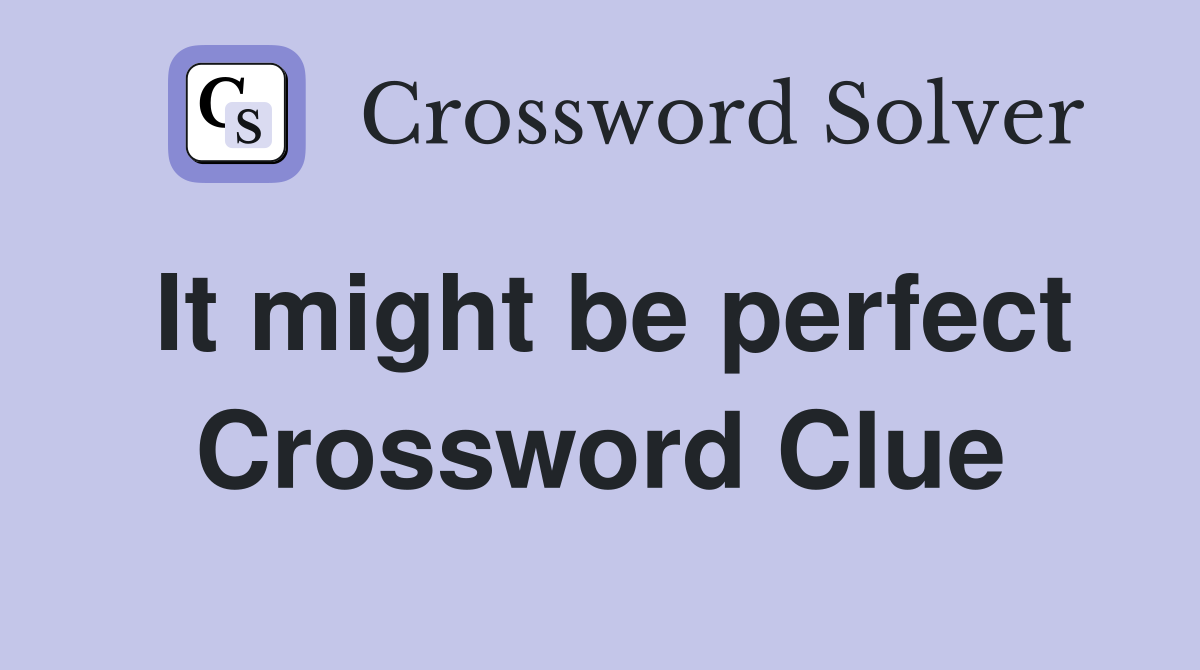 It might be perfect Crossword Clue