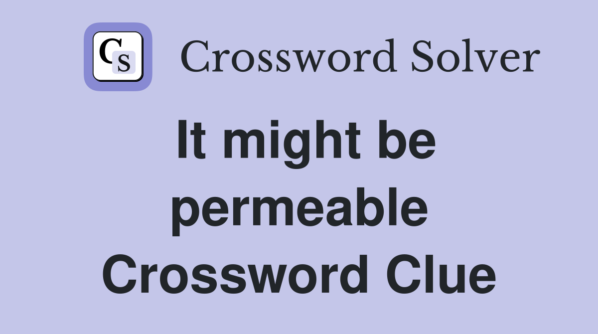It might be permeable Crossword Clue