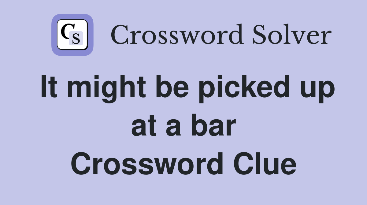 It might be picked up at a bar Crossword Clue