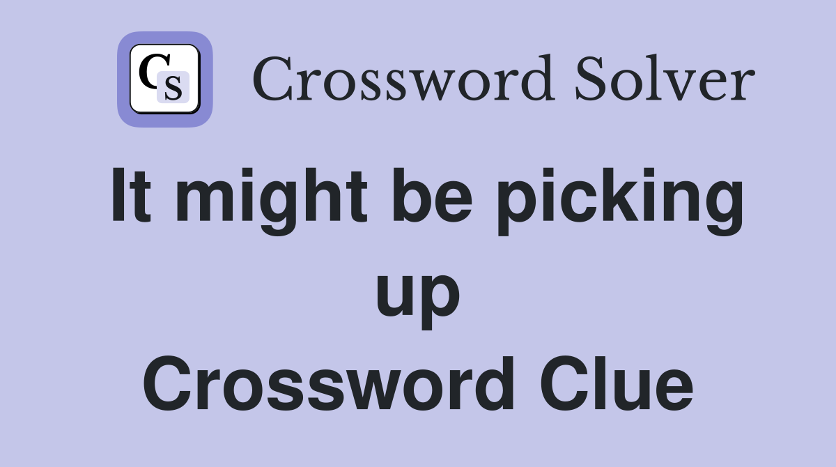 It might be picking up Crossword Clue