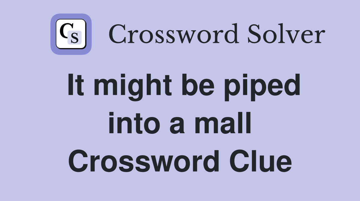 It might be piped into a mall Crossword Clue