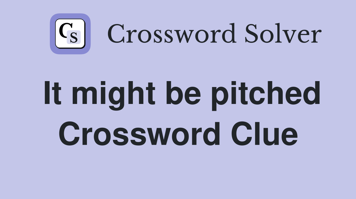 It might be pitched Crossword Clue