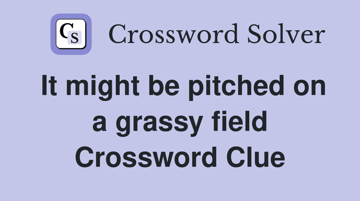 It might be pitched on a grassy field Crossword Clue