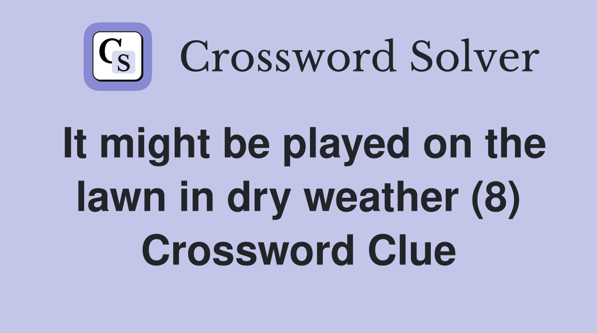 It might be played on the lawn in dry weather (8) Crossword Clue