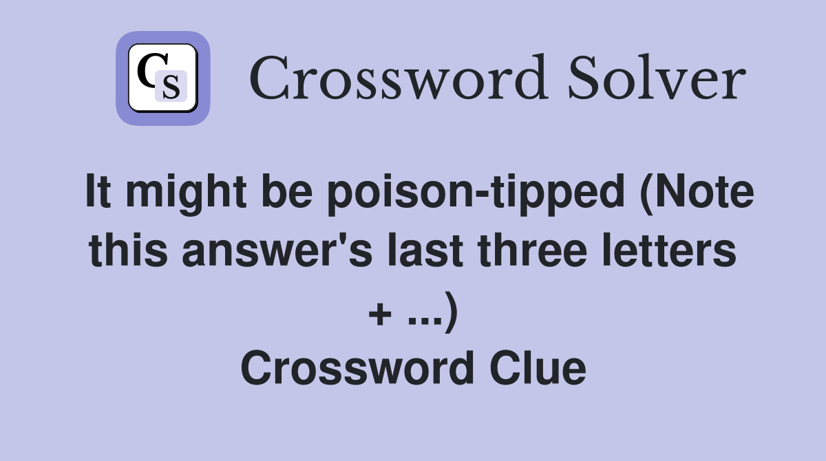It might be poison-tipped (Note this answer's last three letters + ...) Crossword Clue