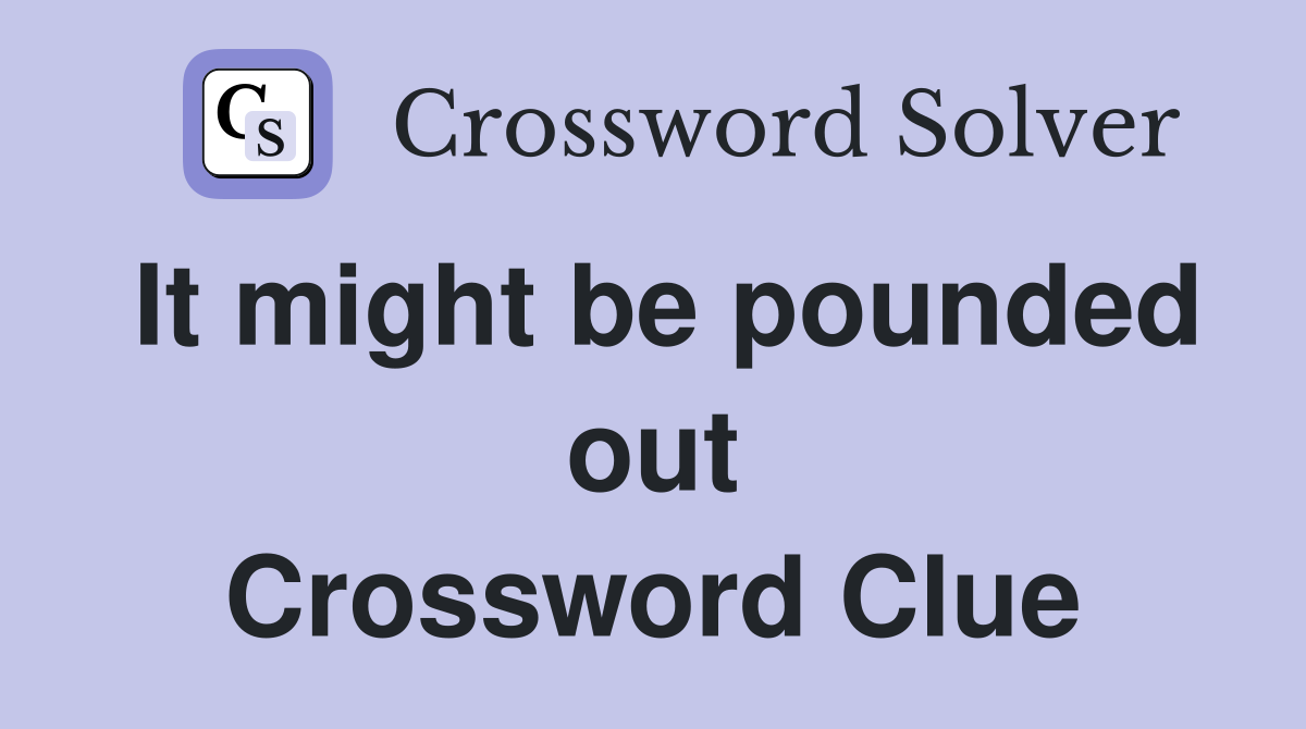 It might be pounded out Crossword Clue