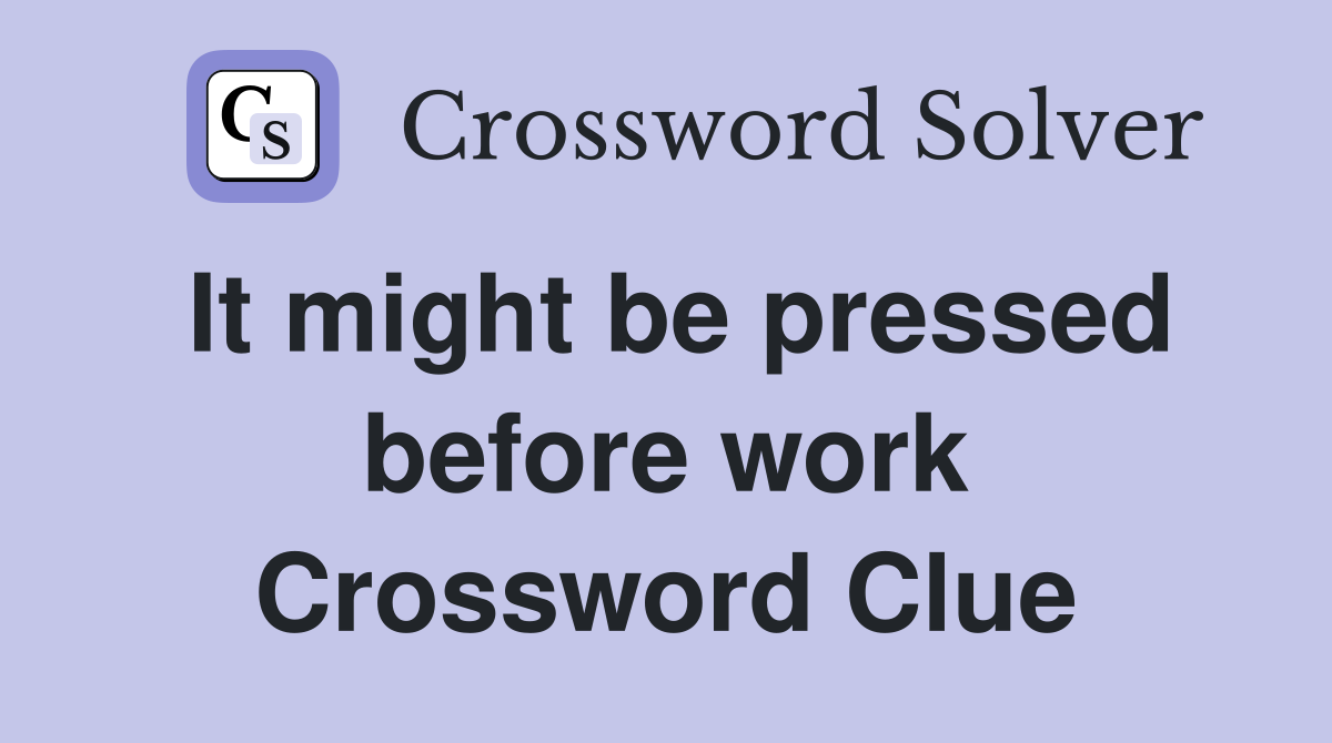 It might be pressed before work Crossword Clue