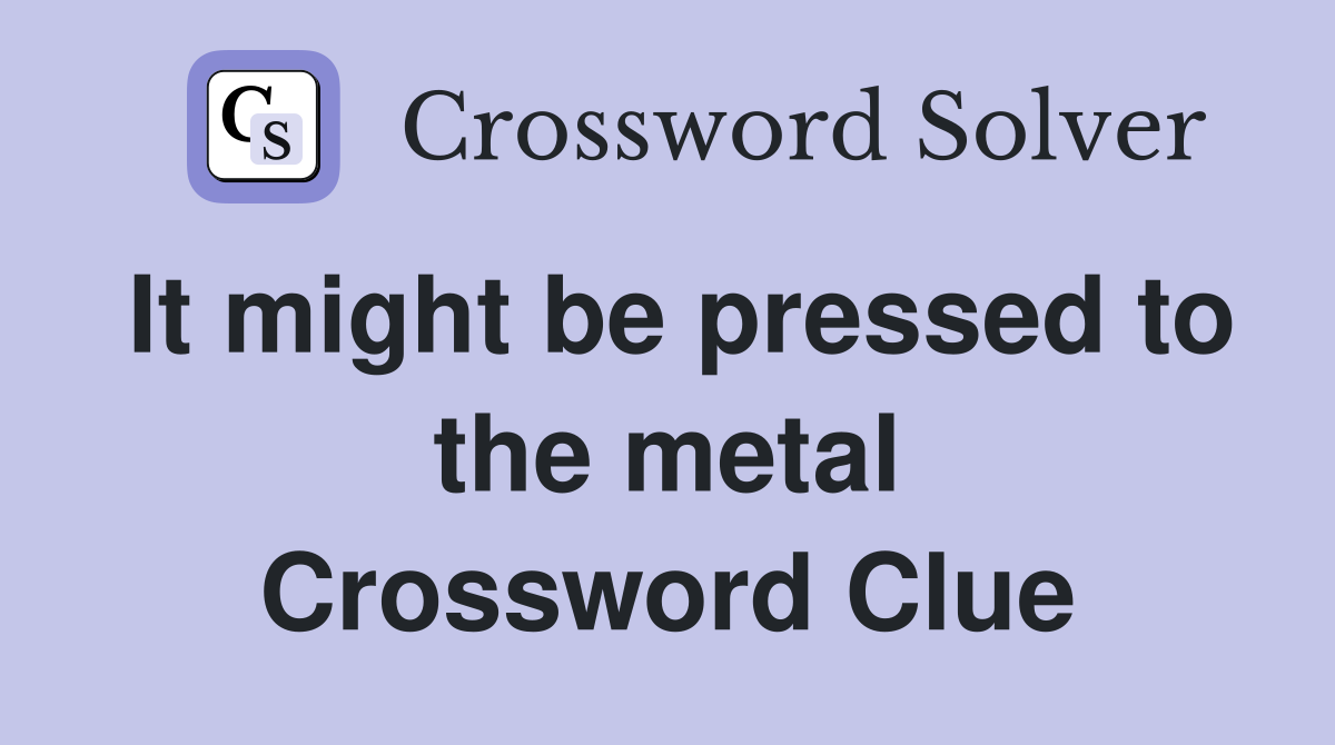 It might be pressed to the metal Crossword Clue