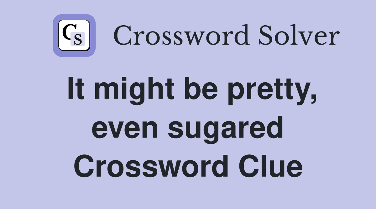 It might be pretty, even sugared Crossword Clue