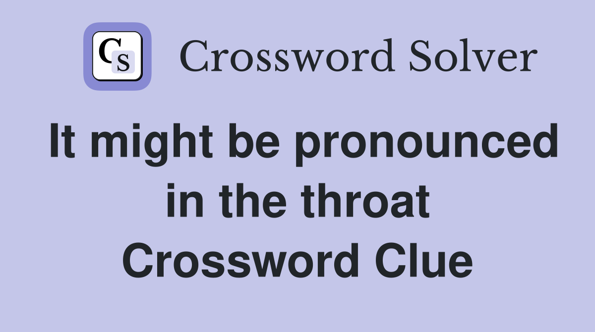 It might be pronounced in the throat Crossword Clue