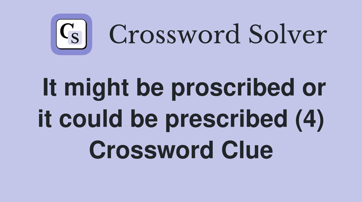 It might be proscribed or it could be prescribed (4) Crossword Clue